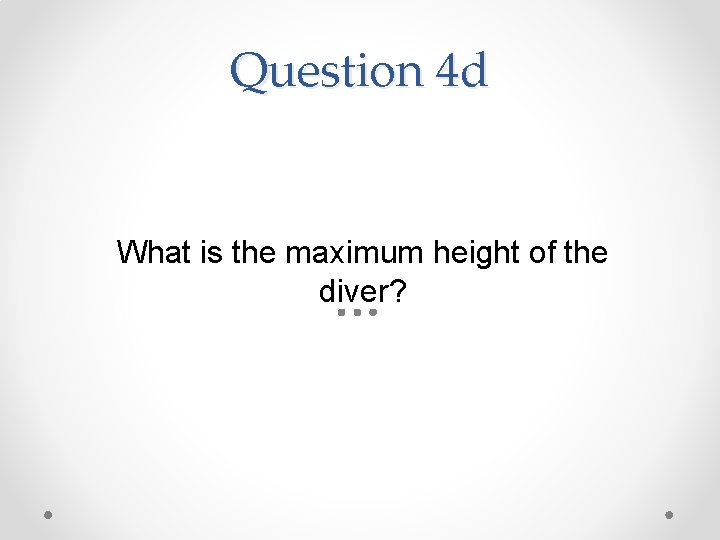 Question 4 d What is the maximum height of the diver? 