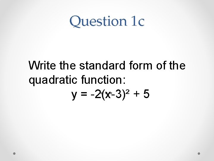 Question 1 c Write the standard form of the quadratic function: y = -2(x-3)²
