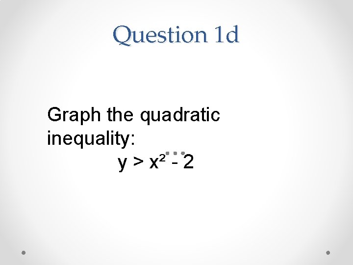 Question 1 d Graph the quadratic inequality: y > x² - 2 