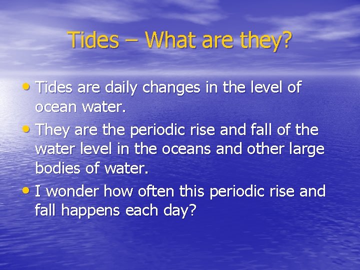 Tides – What are they? • Tides are daily changes in the level of