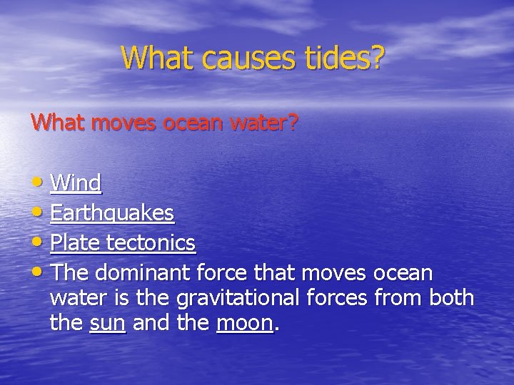 What causes tides? What moves ocean water? • Wind • Earthquakes • Plate tectonics