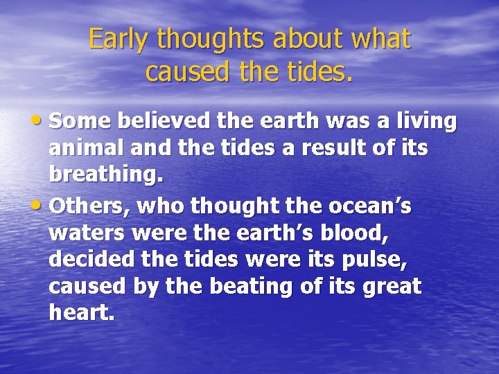 Early thoughts about what caused the tides. • Some believed the earth was a