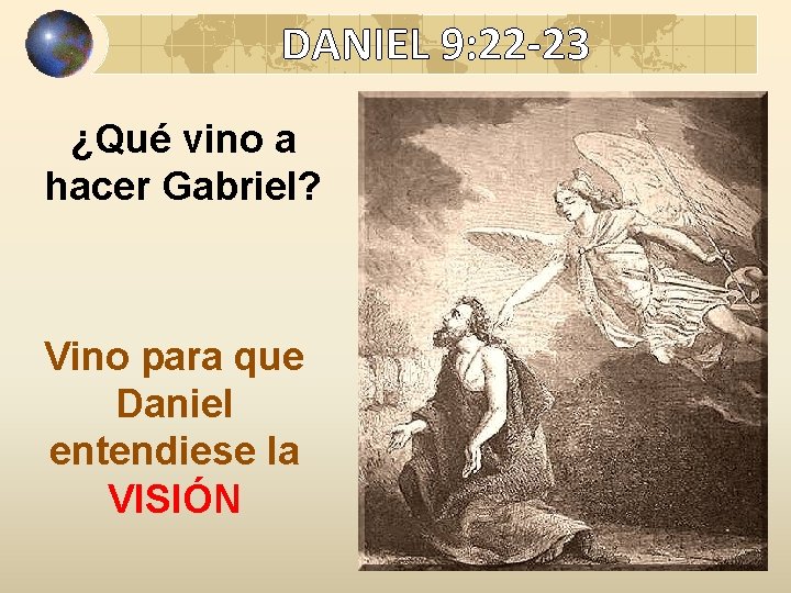 DANIEL 9: 22 -23 ¿Qué vino a hacer Gabriel? Vino para que Daniel entendiese