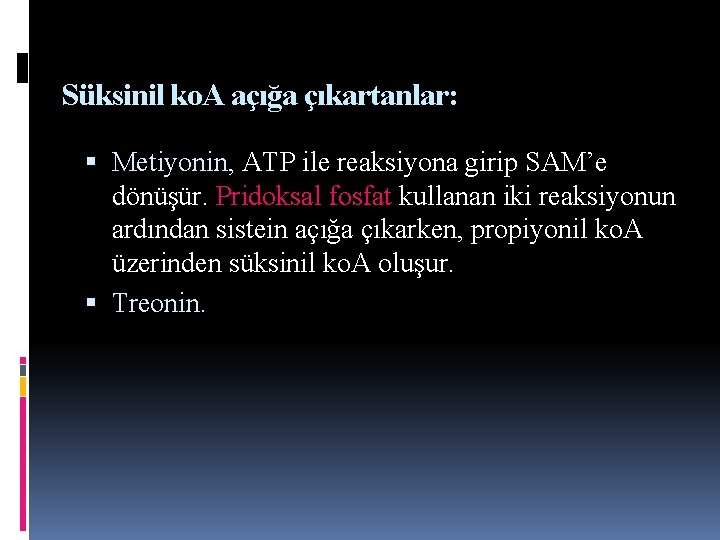 Süksinil ko. A açığa çıkartanlar: Metiyonin, ATP ile reaksiyona girip SAM’e dönüşür. Pridoksal fosfat Süksinil ko. A açığa çıkartanlar: Metiyonin, ATP ile reaksiyona girip SAM’e dönüşür. Pridoksal fosfat