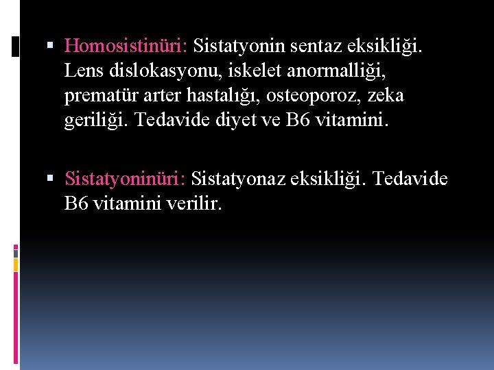 Homosistinüri: Sistatyonin sentaz eksikliği. Lens dislokasyonu, iskelet anormalliği, prematür arter hastalığı, osteoporoz, zeka Homosistinüri: Sistatyonin sentaz eksikliği. Lens dislokasyonu, iskelet anormalliği, prematür arter hastalığı, osteoporoz, zeka
