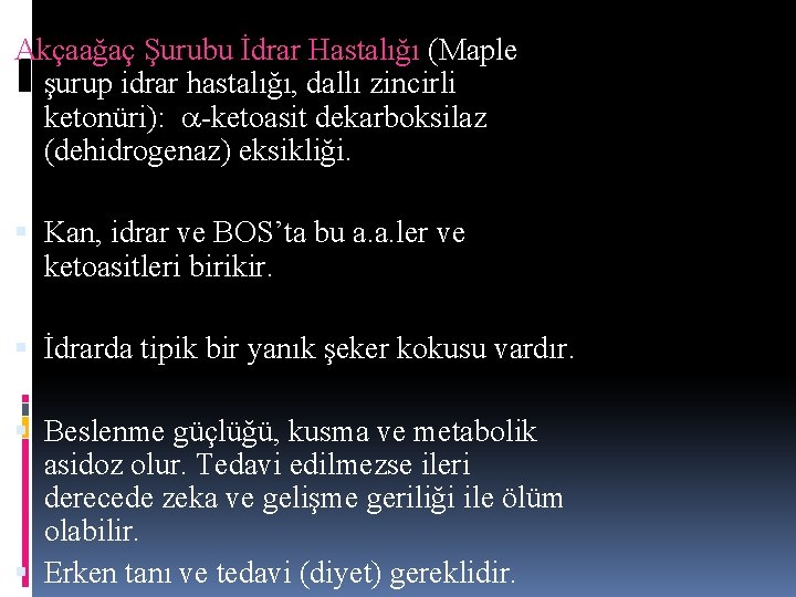 Akçaağaç Şurubu İdrar Hastalığı (Maple şurup idrar hastalığı, dallı zincirli ketonüri): -ketoasit dekarboksilaz (dehidrogenaz) Akçaağaç Şurubu İdrar Hastalığı (Maple şurup idrar hastalığı, dallı zincirli ketonüri): -ketoasit dekarboksilaz (dehidrogenaz)