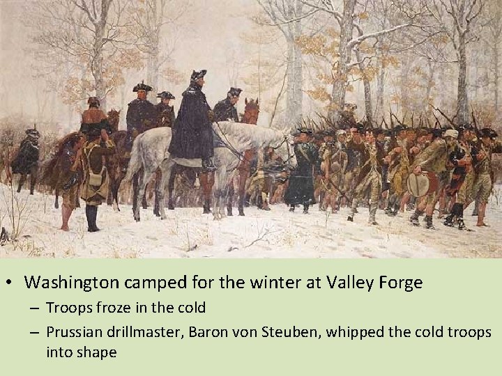  • Washington camped for the winter at Valley Forge – Troops froze in