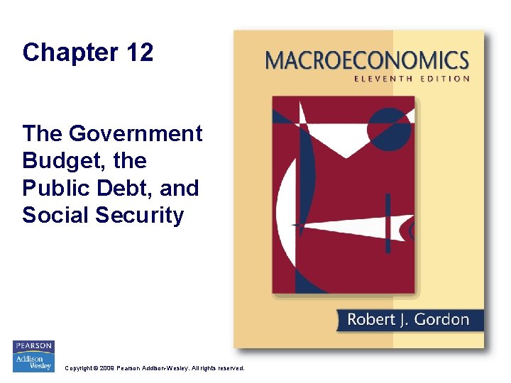 Chapter 12 The Government Budget, the Public Debt, and Social Security Copyright © 2009