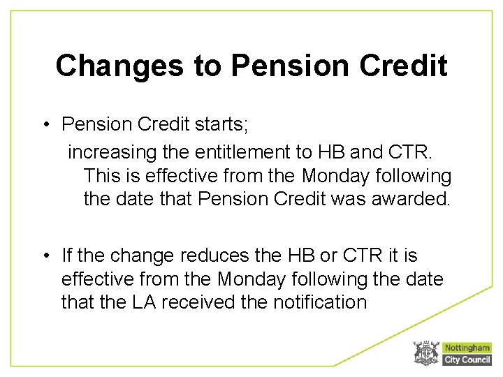 Changes to Pension Credit • Pension Credit starts; increasing the entitlement to HB and