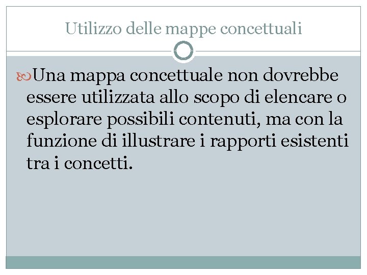 Utilizzo delle mappe concettuali Una mappa concettuale non dovrebbe essere utilizzata allo scopo di