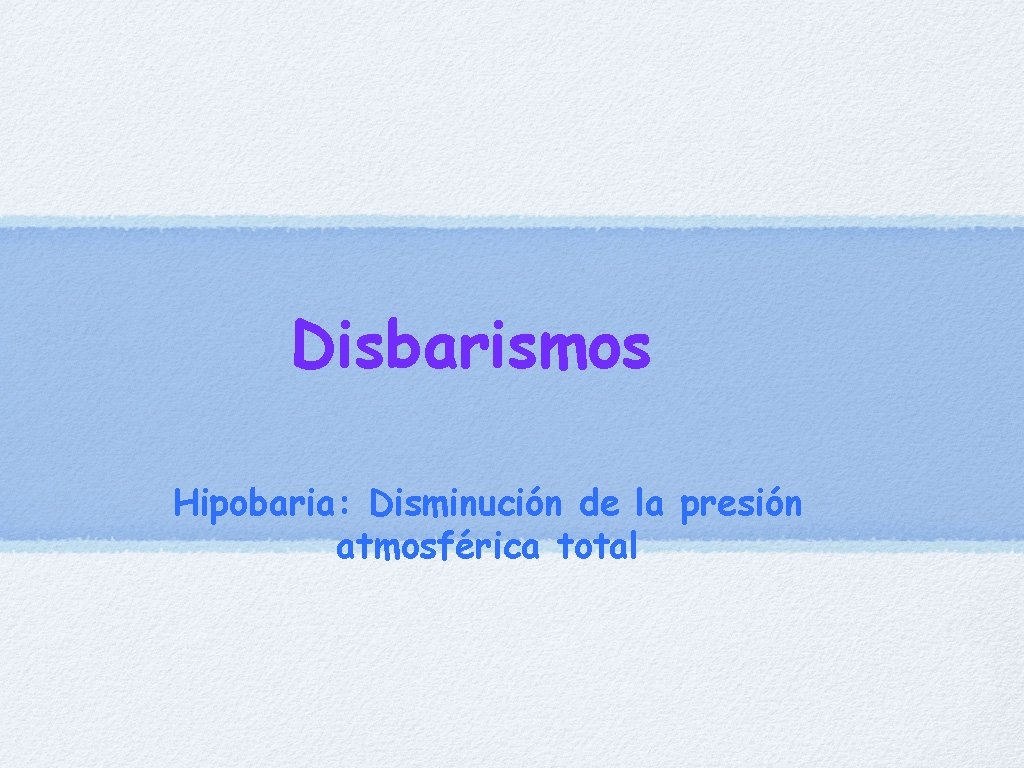 Disbarismos Hipobaria: Disminución de la presión atmosférica total 