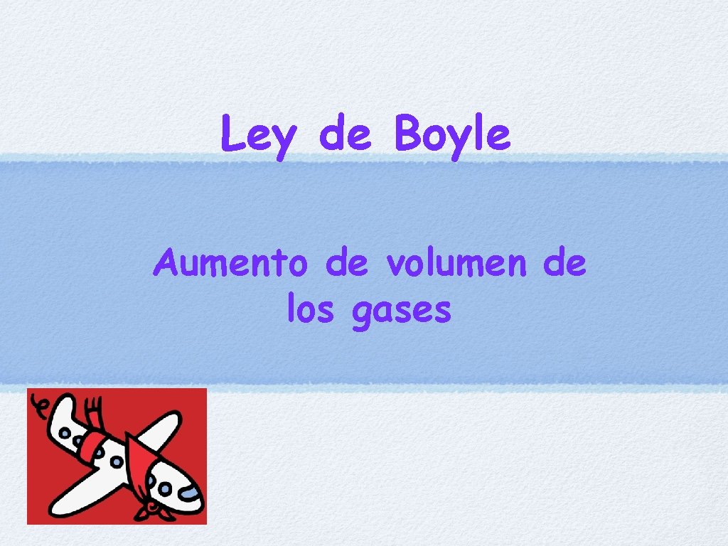 Ley de Boyle Aumento de volumen de los gases 