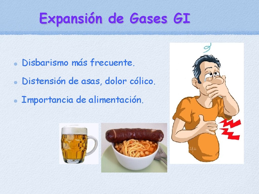 Expansión de Gases GI Disbarismo más frecuente. Distensión de asas, dolor cólico. Importancia de