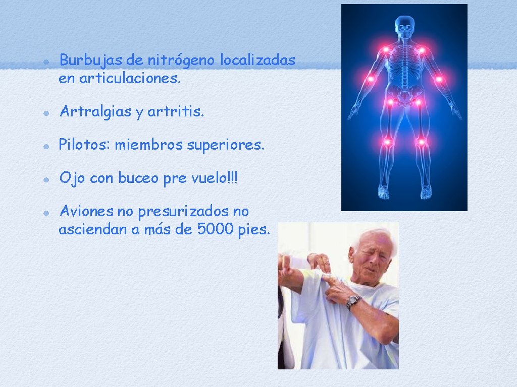 Burbujas de nitrógeno localizadas en articulaciones. Artralgias y artritis. Pilotos: miembros superiores. Ojo con