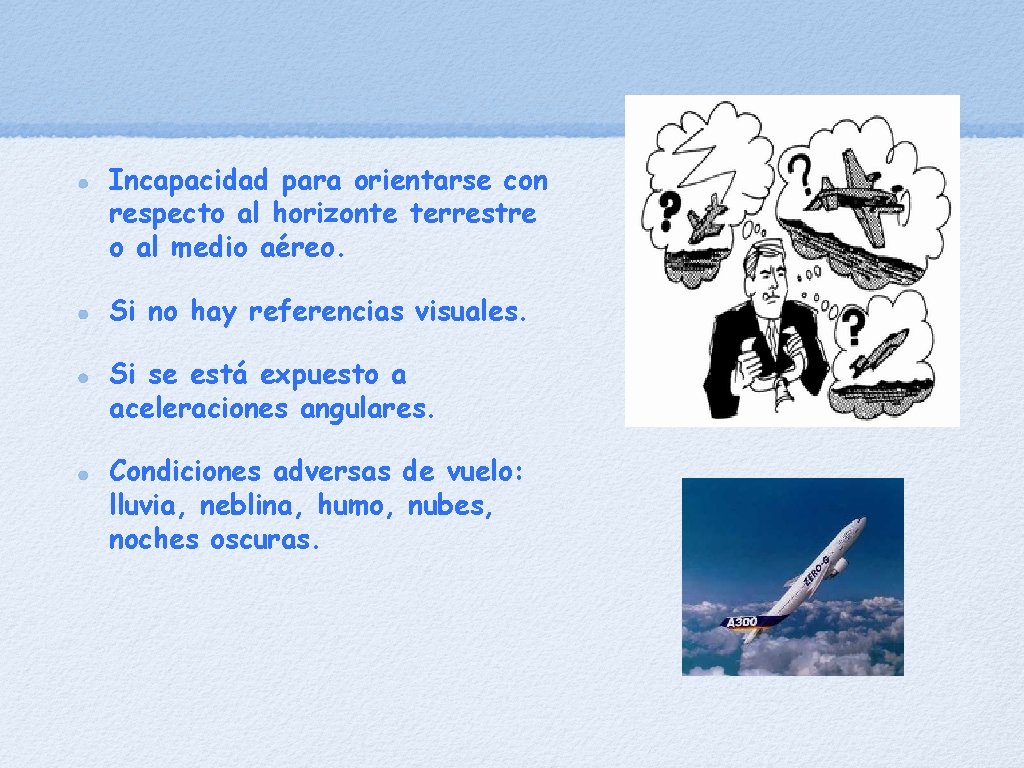 Incapacidad para orientarse con respecto al horizonte terrestre o al medio aéreo. Si no