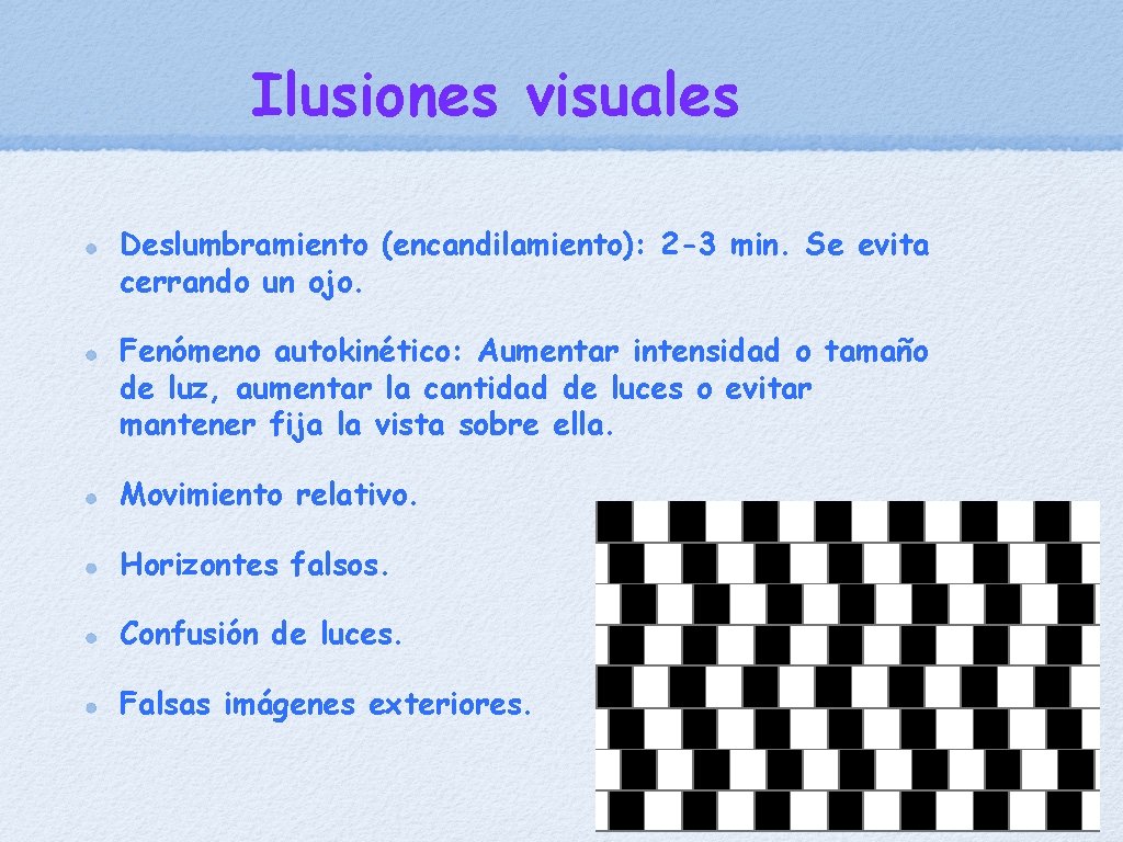 Ilusiones visuales Deslumbramiento (encandilamiento): 2 -3 min. Se evita cerrando un ojo. Fenómeno autokinético: