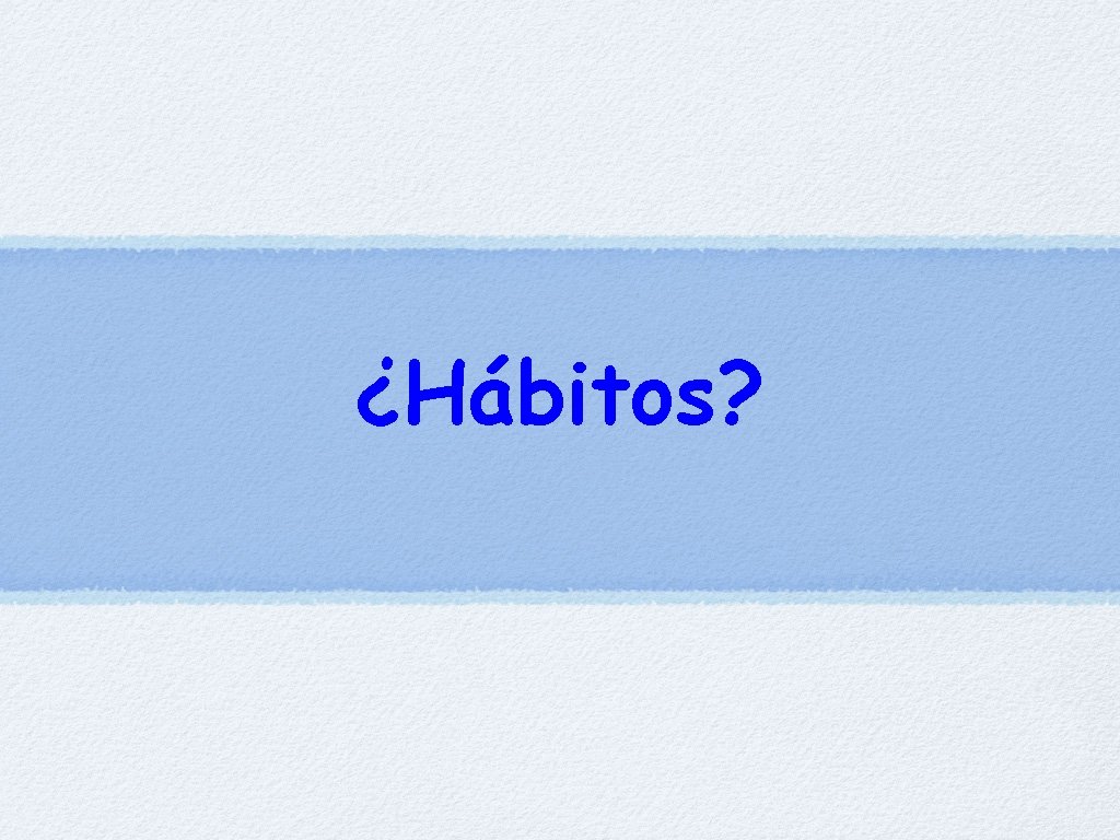 ¿Hábitos? 