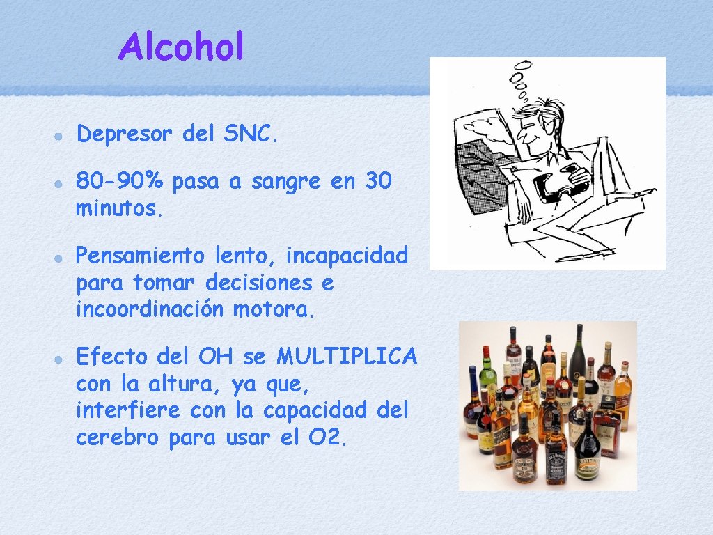 Alcohol Depresor del SNC. 80 -90% pasa a sangre en 30 minutos. Pensamiento lento,