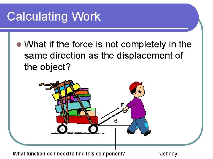 Calculating Work l What if the force is not completely in the same direction