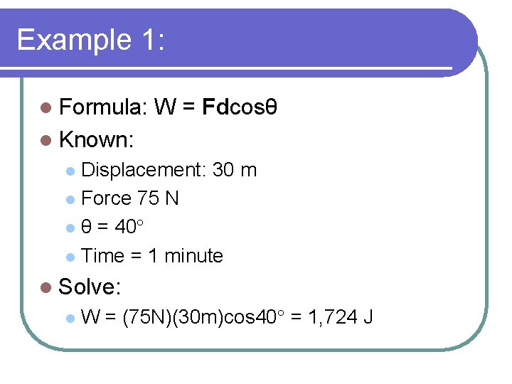 Example 1: l Formula: W = Fdcosθ l Known: Displacement: 30 m l Force