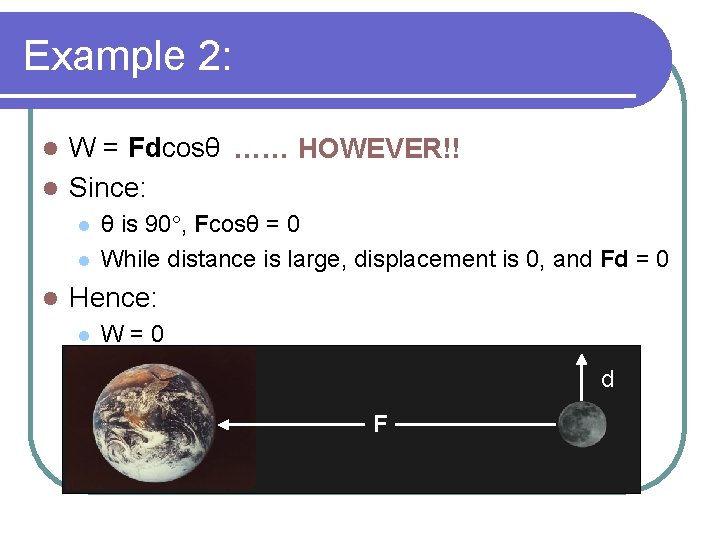 Example 2: W = Fdcosθ …… HOWEVER!! l Since: l l θ is 90°,