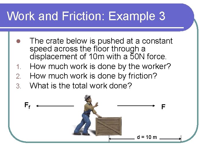Work and Friction: Example 3 l 1. 2. 3. The crate below is pushed