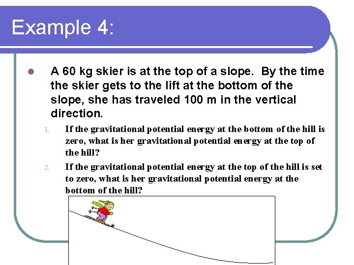 Example 4: A 60 kg skier is at the top of a slope. By