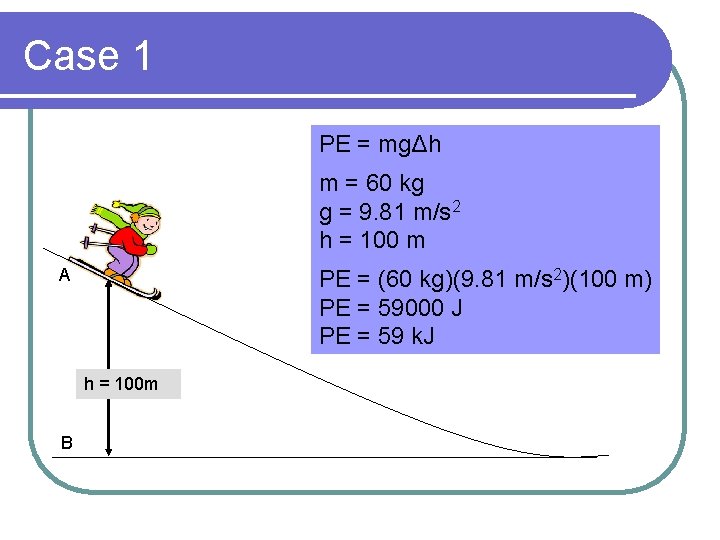 Case 1 PE = mgΔh m = 60 kg g = 9. 81 m/s