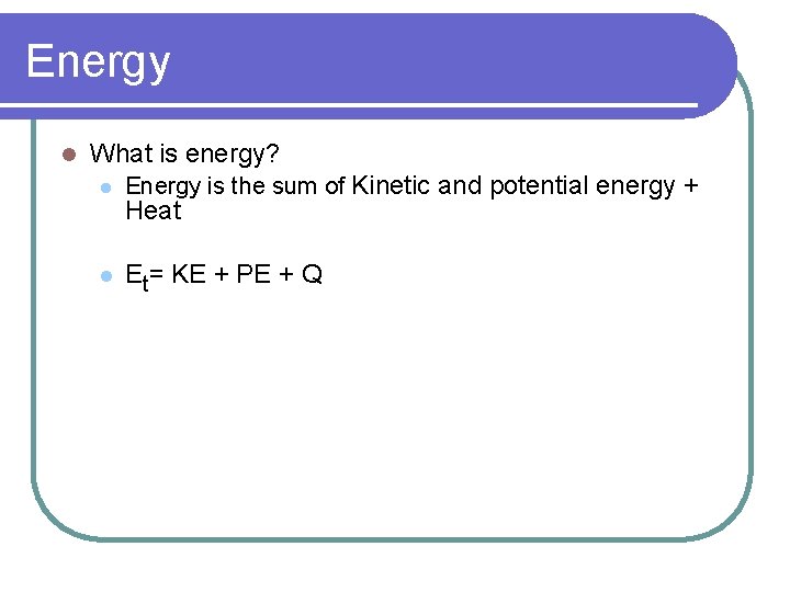 Energy l What is energy? l Energy is the sum of Kinetic and potential