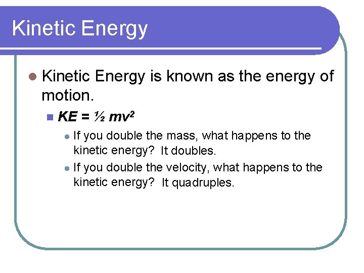Kinetic Energy l Kinetic Energy is known as the energy of motion. n KE