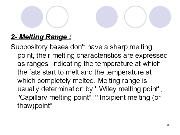 2 - Melting Range : Suppository bases don't have a sharp melting point, their