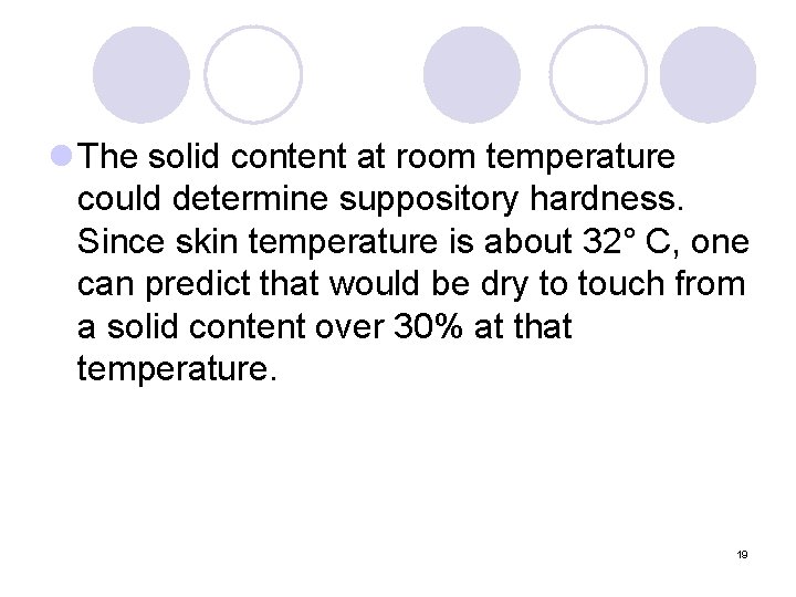 l The solid content at room temperature could determine suppository hardness. Since skin temperature