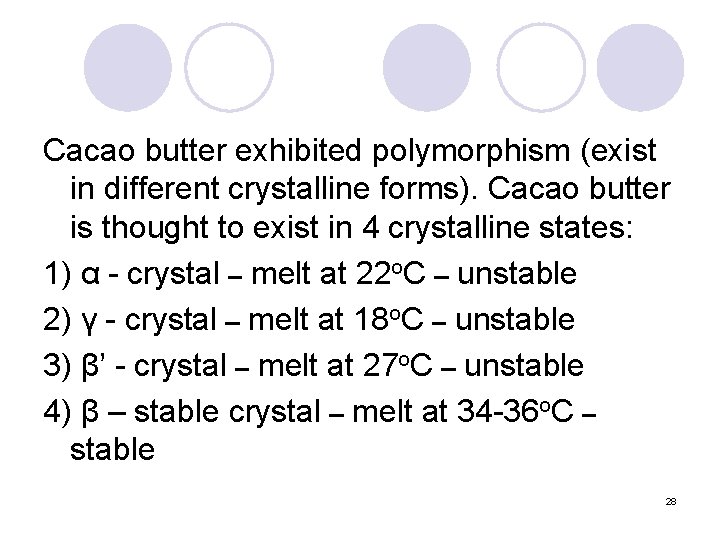 Cacao butter exhibited polymorphism (exist in different crystalline forms). Cacao butter is thought to