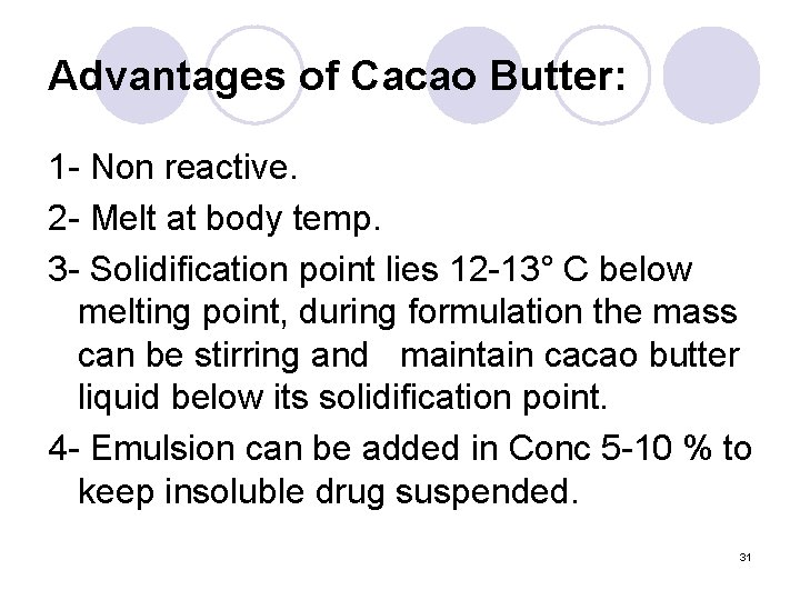 Advantages of Cacao Butter: 1 - Non reactive. 2 - Melt at body temp.