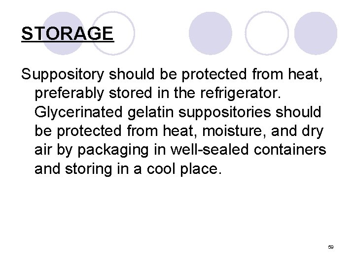 STORAGE Suppository should be protected from heat, preferably stored in the refrigerator. Glycerinated gelatin