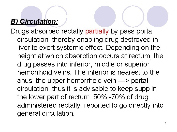 B) Circulation: Drugs absorbed rectally partially by pass portal circulation, thereby enabling drug destroyed