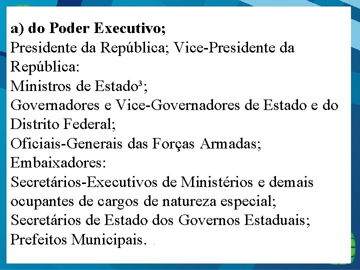 a) do Poder Executivo; Presidente da República; Vice-Presidente da República: Ministros de Estado³; Governadores