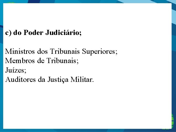  c) do Poder Judiciário; Ministros dos Tribunais Superiores; Membros de Tribunais; Juízes; Auditores