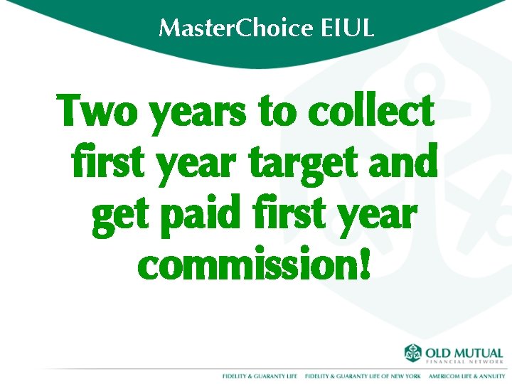 Master. Choice EIUL Two years to collect first year target and get paid first