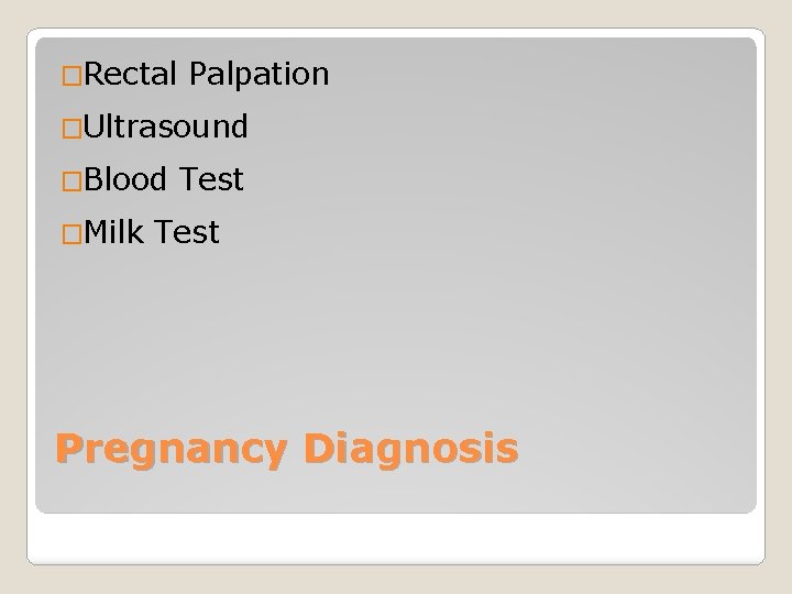 �Rectal Palpation �Ultrasound �Blood �Milk Test Pregnancy Diagnosis 