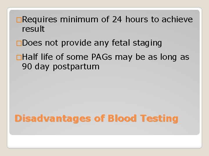 �Requires result �Does minimum of 24 hours to achieve not provide any fetal staging