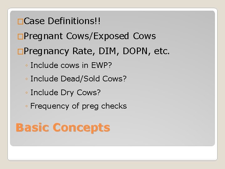 �Case Definitions!! �Pregnant Cows/Exposed Cows �Pregnancy Rate, DIM, DOPN, etc. ◦ Include cows in