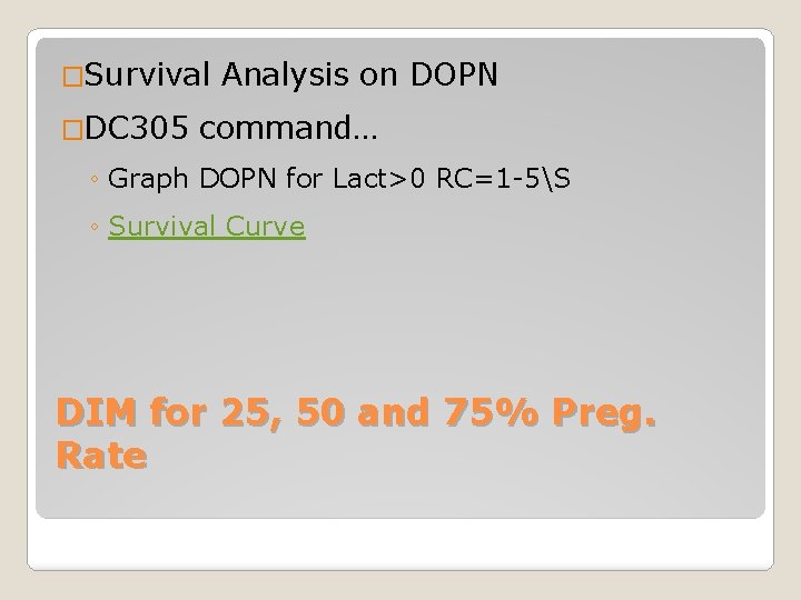 �Survival �DC 305 Analysis on DOPN command… ◦ Graph DOPN for Lact>0 RC=1 -5S