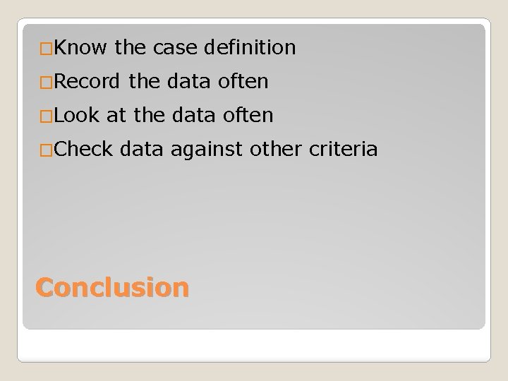 �Know the case definition �Record �Look the data often at the data often �Check