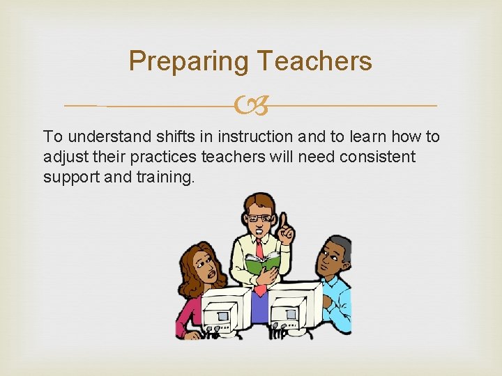 Preparing Teachers To understand shifts in instruction and to learn how to adjust their