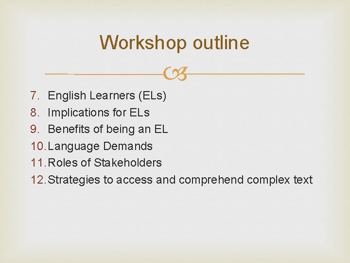 Workshop outline 7. English Learners (ELs) 8. Implications for ELs 9. Benefits of being