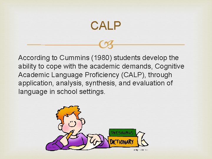 CALP According to Cummins (1980) students develop the ability to cope with the academic