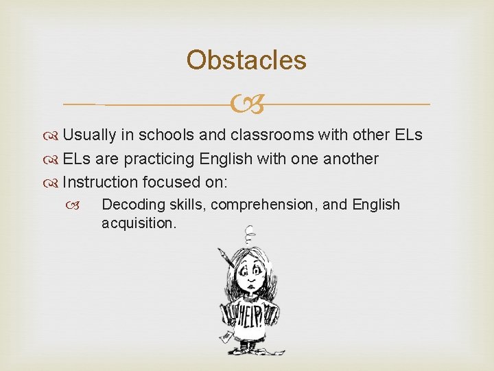 Obstacles Usually in schools and classrooms with other ELs are practicing English with one