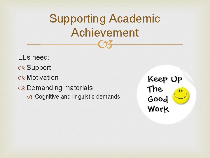 Supporting Academic Achievement ELs need: Support Motivation Demanding materials Cognitive and linguistic demands 
