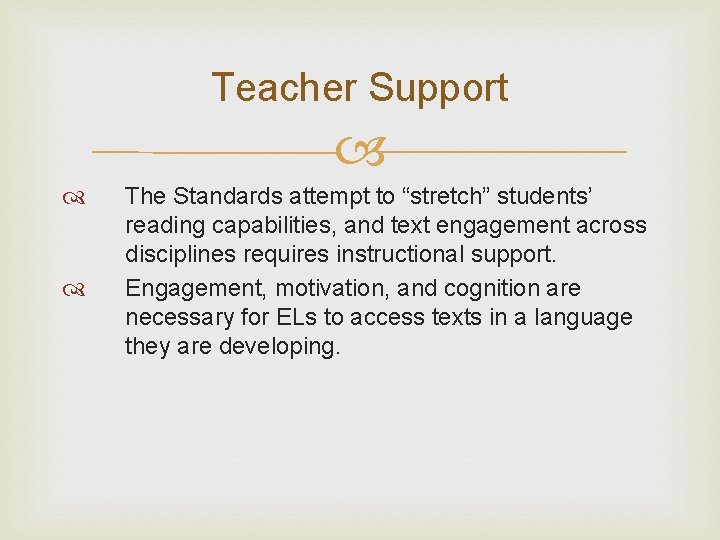 Teacher Support The Standards attempt to “stretch” students’ reading capabilities, and text engagement across